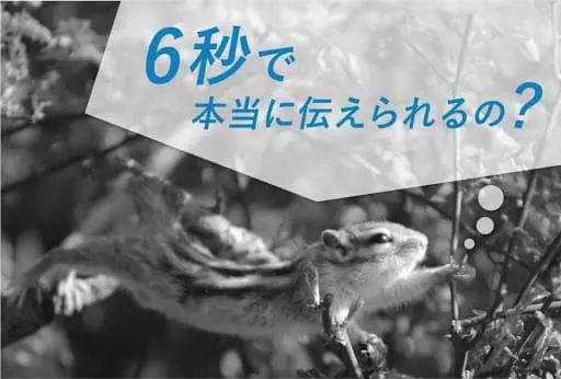 6秒で本当に伝えられるの？